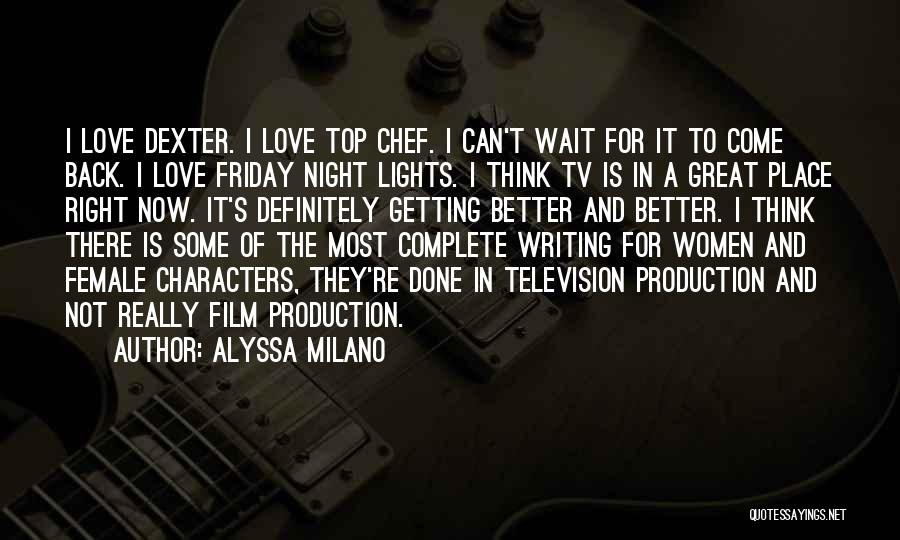 Alyssa Milano Quotes: I Love Dexter. I Love Top Chef. I Can't Wait For It To Come Back. I Love Friday Night Lights.