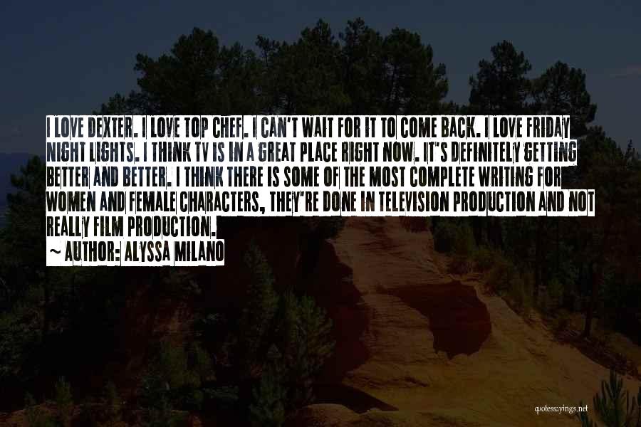 Alyssa Milano Quotes: I Love Dexter. I Love Top Chef. I Can't Wait For It To Come Back. I Love Friday Night Lights.