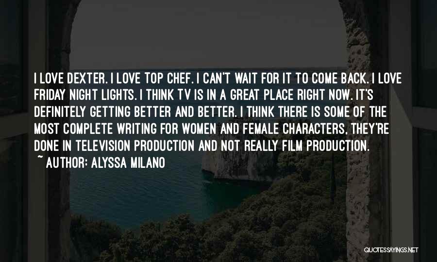 Alyssa Milano Quotes: I Love Dexter. I Love Top Chef. I Can't Wait For It To Come Back. I Love Friday Night Lights.