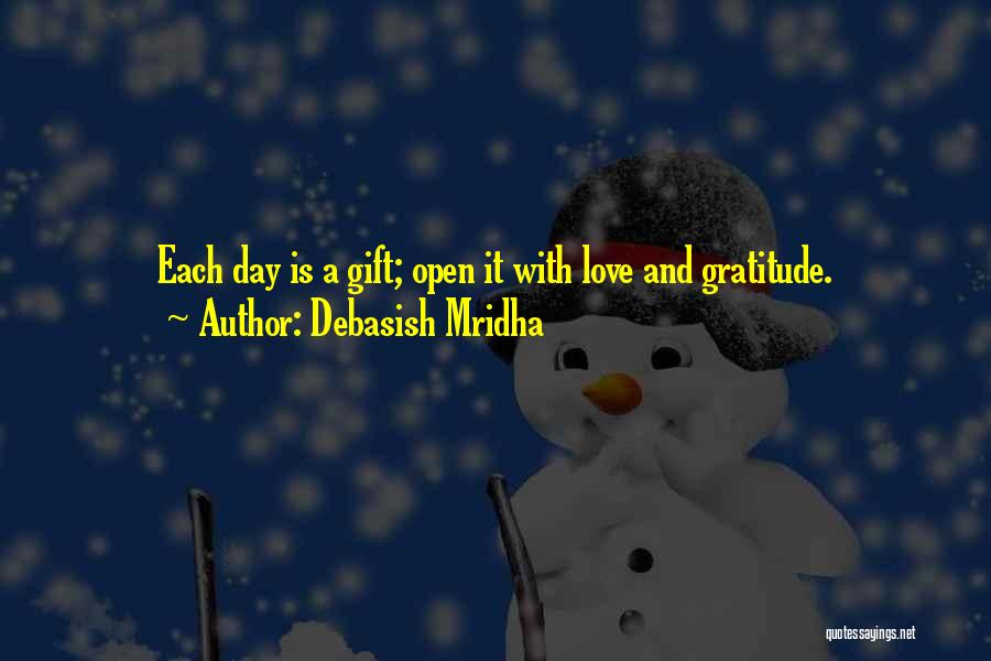 Debasish Mridha Quotes: Each Day Is A Gift; Open It With Love And Gratitude.