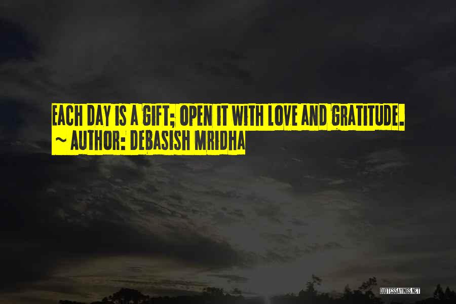 Debasish Mridha Quotes: Each Day Is A Gift; Open It With Love And Gratitude.