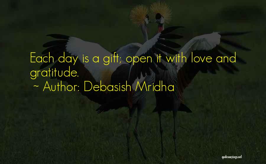 Debasish Mridha Quotes: Each Day Is A Gift; Open It With Love And Gratitude.