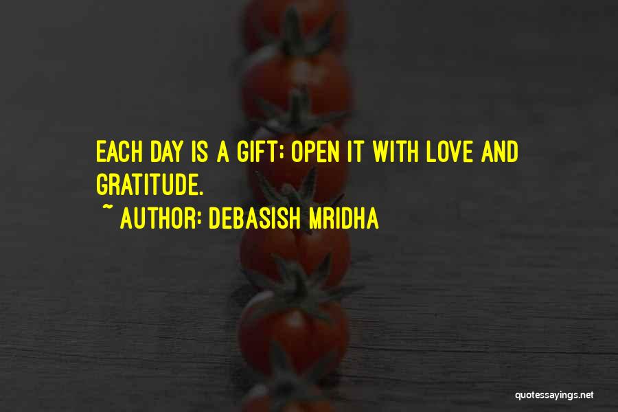 Debasish Mridha Quotes: Each Day Is A Gift; Open It With Love And Gratitude.