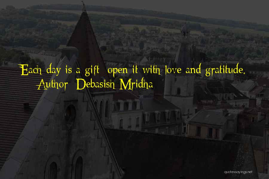 Debasish Mridha Quotes: Each Day Is A Gift; Open It With Love And Gratitude.