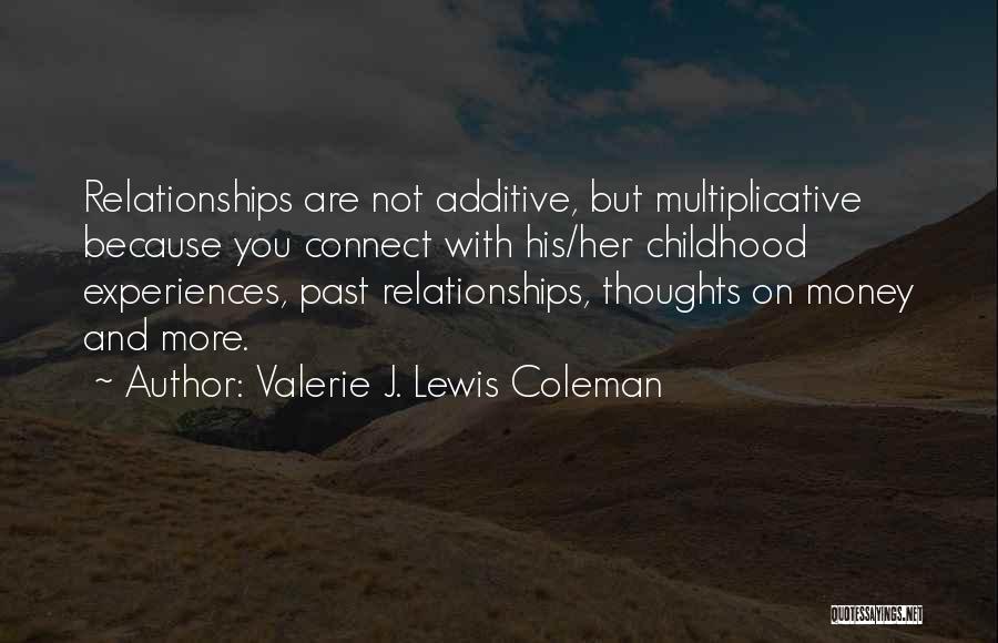 Valerie J. Lewis Coleman Quotes: Relationships Are Not Additive, But Multiplicative Because You Connect With His/her Childhood Experiences, Past Relationships, Thoughts On Money And More.