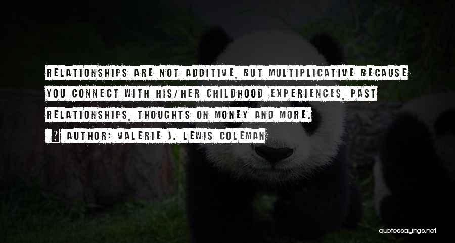 Valerie J. Lewis Coleman Quotes: Relationships Are Not Additive, But Multiplicative Because You Connect With His/her Childhood Experiences, Past Relationships, Thoughts On Money And More.