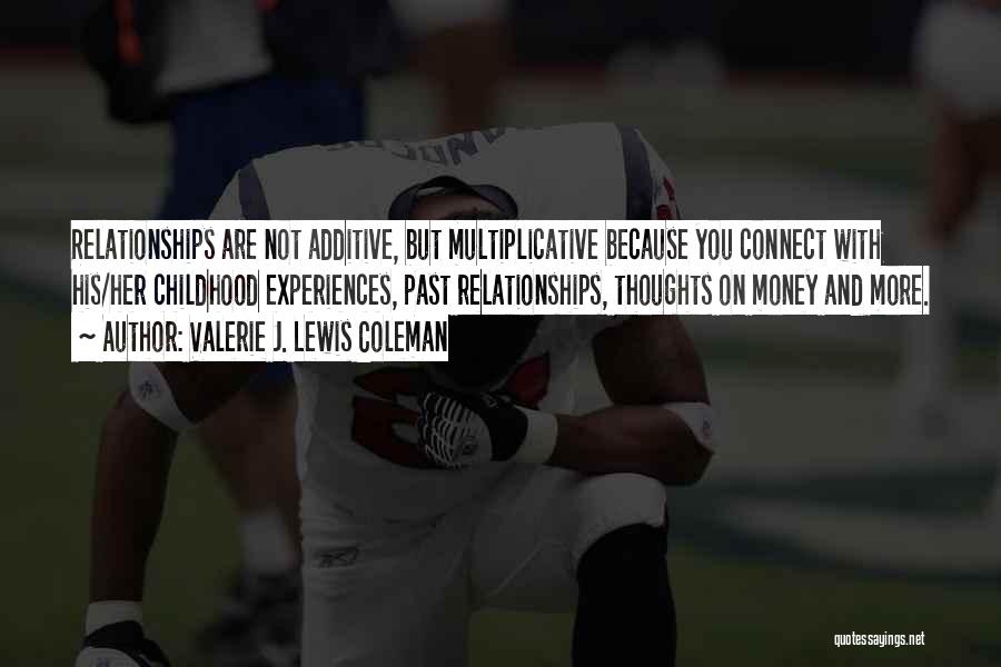 Valerie J. Lewis Coleman Quotes: Relationships Are Not Additive, But Multiplicative Because You Connect With His/her Childhood Experiences, Past Relationships, Thoughts On Money And More.