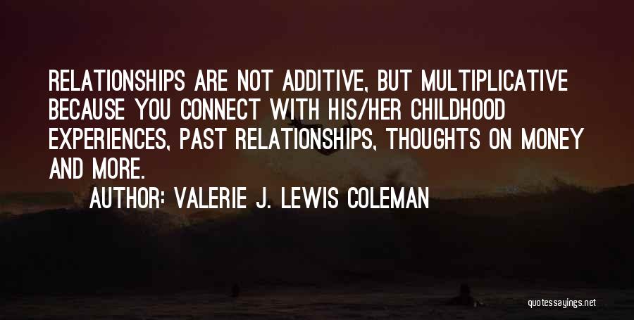 Valerie J. Lewis Coleman Quotes: Relationships Are Not Additive, But Multiplicative Because You Connect With His/her Childhood Experiences, Past Relationships, Thoughts On Money And More.