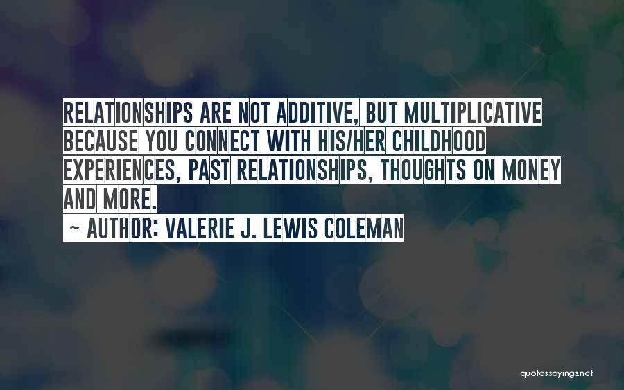 Valerie J. Lewis Coleman Quotes: Relationships Are Not Additive, But Multiplicative Because You Connect With His/her Childhood Experiences, Past Relationships, Thoughts On Money And More.