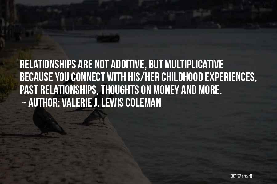 Valerie J. Lewis Coleman Quotes: Relationships Are Not Additive, But Multiplicative Because You Connect With His/her Childhood Experiences, Past Relationships, Thoughts On Money And More.