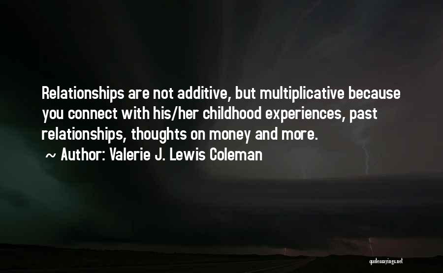 Valerie J. Lewis Coleman Quotes: Relationships Are Not Additive, But Multiplicative Because You Connect With His/her Childhood Experiences, Past Relationships, Thoughts On Money And More.