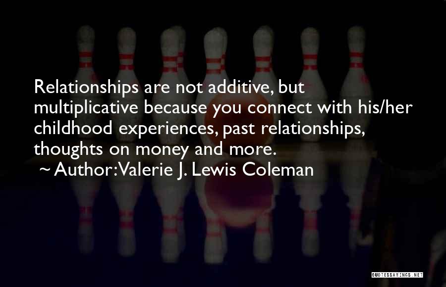 Valerie J. Lewis Coleman Quotes: Relationships Are Not Additive, But Multiplicative Because You Connect With His/her Childhood Experiences, Past Relationships, Thoughts On Money And More.