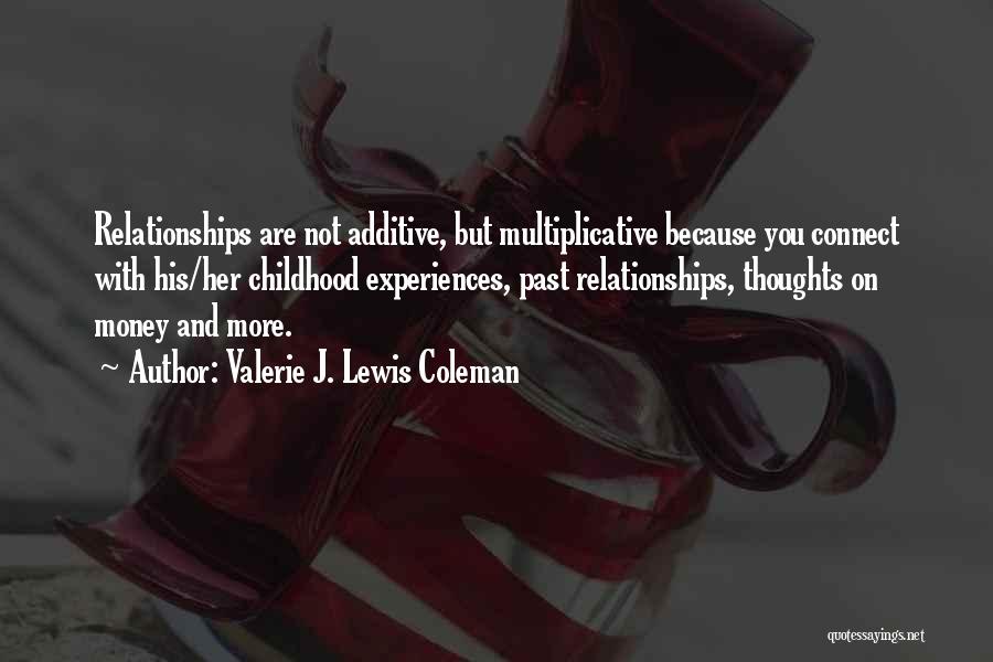 Valerie J. Lewis Coleman Quotes: Relationships Are Not Additive, But Multiplicative Because You Connect With His/her Childhood Experiences, Past Relationships, Thoughts On Money And More.