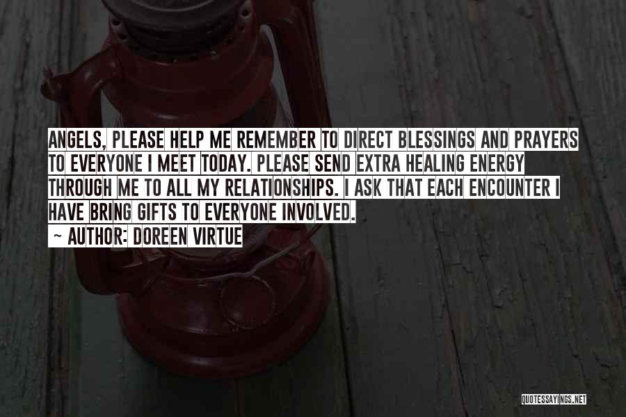 Doreen Virtue Quotes: Angels, Please Help Me Remember To Direct Blessings And Prayers To Everyone I Meet Today. Please Send Extra Healing Energy