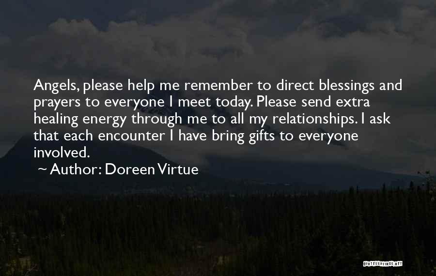 Doreen Virtue Quotes: Angels, Please Help Me Remember To Direct Blessings And Prayers To Everyone I Meet Today. Please Send Extra Healing Energy