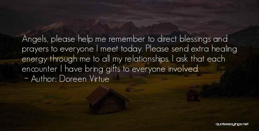 Doreen Virtue Quotes: Angels, Please Help Me Remember To Direct Blessings And Prayers To Everyone I Meet Today. Please Send Extra Healing Energy