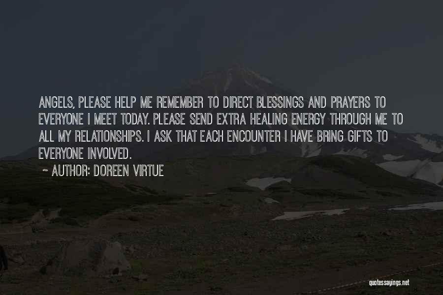 Doreen Virtue Quotes: Angels, Please Help Me Remember To Direct Blessings And Prayers To Everyone I Meet Today. Please Send Extra Healing Energy