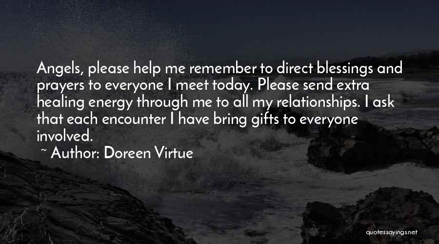 Doreen Virtue Quotes: Angels, Please Help Me Remember To Direct Blessings And Prayers To Everyone I Meet Today. Please Send Extra Healing Energy