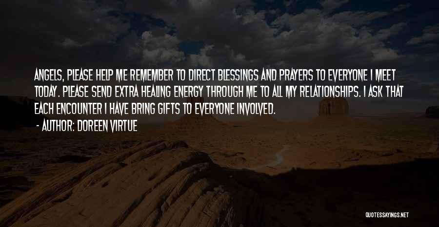 Doreen Virtue Quotes: Angels, Please Help Me Remember To Direct Blessings And Prayers To Everyone I Meet Today. Please Send Extra Healing Energy