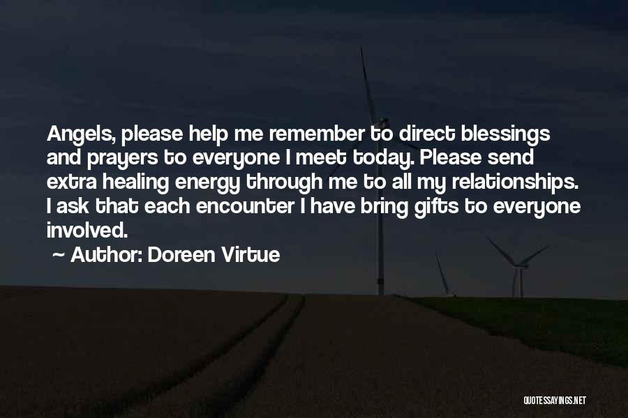 Doreen Virtue Quotes: Angels, Please Help Me Remember To Direct Blessings And Prayers To Everyone I Meet Today. Please Send Extra Healing Energy