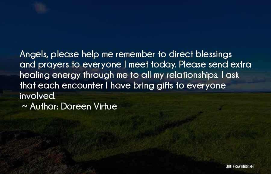 Doreen Virtue Quotes: Angels, Please Help Me Remember To Direct Blessings And Prayers To Everyone I Meet Today. Please Send Extra Healing Energy