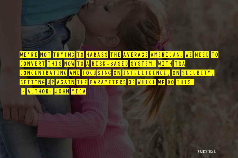 John Mica Quotes: We're Not Trying To Harass The Average American. We Need To Convert This Now To A Risk-based System, With Tsa