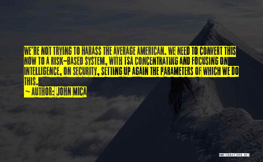 John Mica Quotes: We're Not Trying To Harass The Average American. We Need To Convert This Now To A Risk-based System, With Tsa