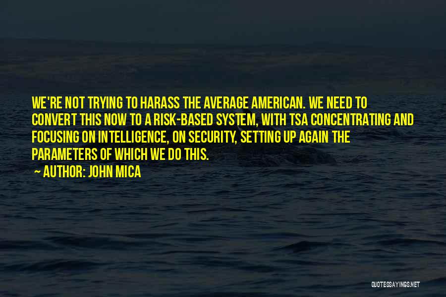 John Mica Quotes: We're Not Trying To Harass The Average American. We Need To Convert This Now To A Risk-based System, With Tsa