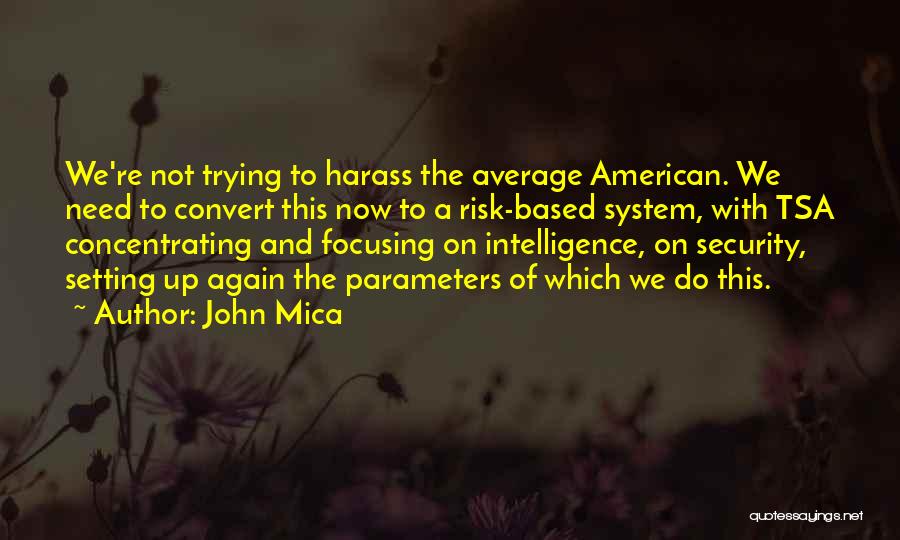 John Mica Quotes: We're Not Trying To Harass The Average American. We Need To Convert This Now To A Risk-based System, With Tsa