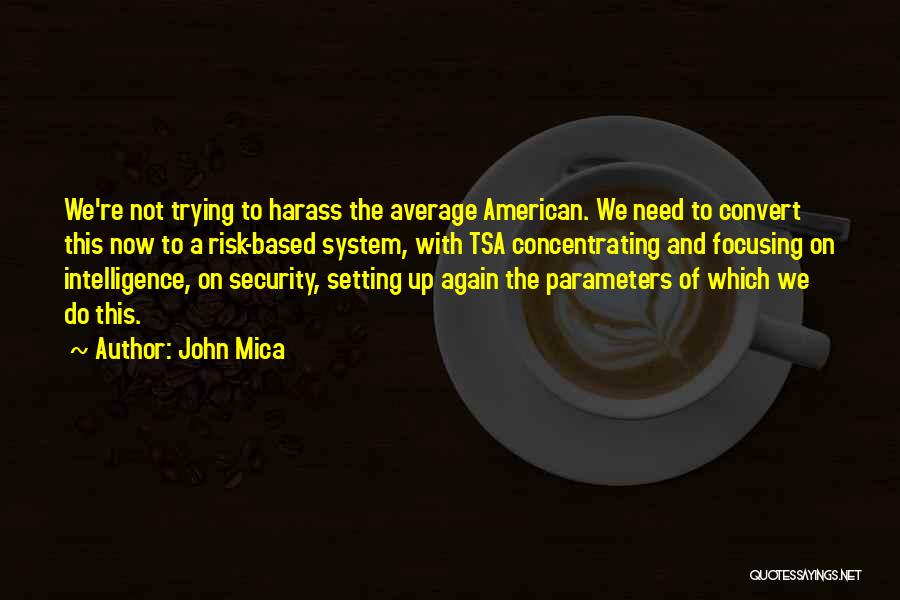 John Mica Quotes: We're Not Trying To Harass The Average American. We Need To Convert This Now To A Risk-based System, With Tsa