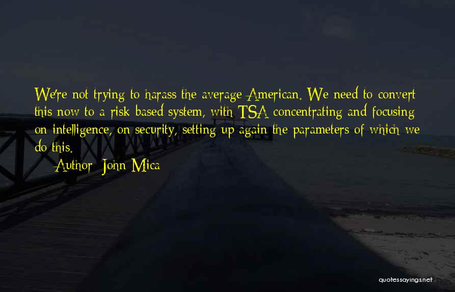 John Mica Quotes: We're Not Trying To Harass The Average American. We Need To Convert This Now To A Risk-based System, With Tsa