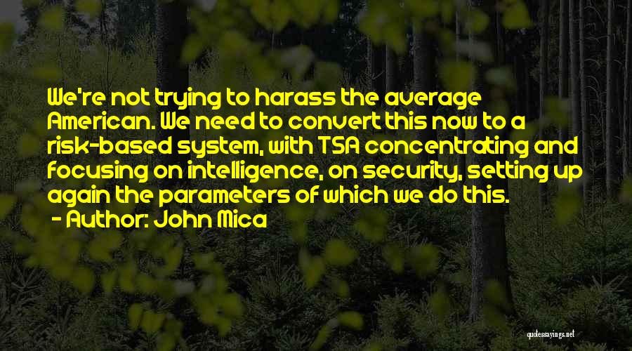 John Mica Quotes: We're Not Trying To Harass The Average American. We Need To Convert This Now To A Risk-based System, With Tsa