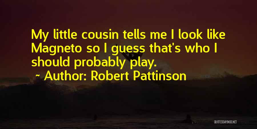 Robert Pattinson Quotes: My Little Cousin Tells Me I Look Like Magneto So I Guess That's Who I Should Probably Play.