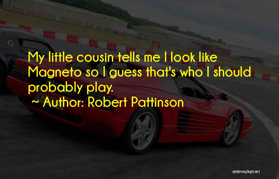 Robert Pattinson Quotes: My Little Cousin Tells Me I Look Like Magneto So I Guess That's Who I Should Probably Play.