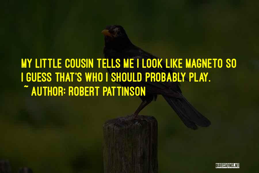 Robert Pattinson Quotes: My Little Cousin Tells Me I Look Like Magneto So I Guess That's Who I Should Probably Play.