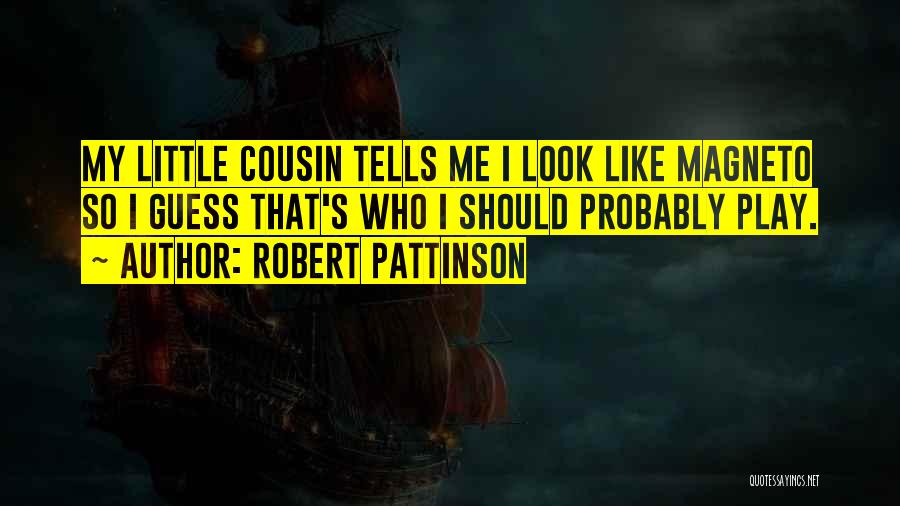 Robert Pattinson Quotes: My Little Cousin Tells Me I Look Like Magneto So I Guess That's Who I Should Probably Play.