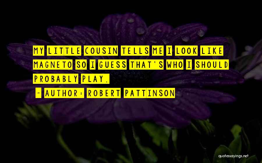 Robert Pattinson Quotes: My Little Cousin Tells Me I Look Like Magneto So I Guess That's Who I Should Probably Play.