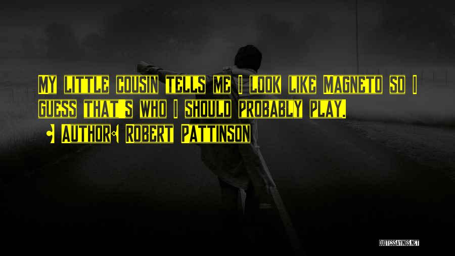 Robert Pattinson Quotes: My Little Cousin Tells Me I Look Like Magneto So I Guess That's Who I Should Probably Play.