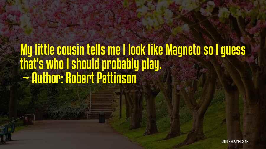 Robert Pattinson Quotes: My Little Cousin Tells Me I Look Like Magneto So I Guess That's Who I Should Probably Play.