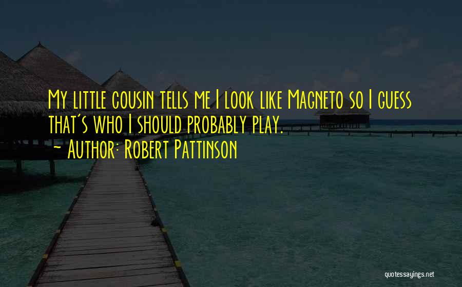 Robert Pattinson Quotes: My Little Cousin Tells Me I Look Like Magneto So I Guess That's Who I Should Probably Play.