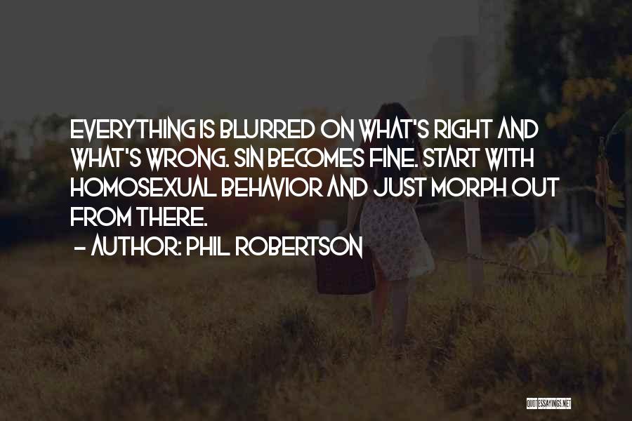 Phil Robertson Quotes: Everything Is Blurred On What's Right And What's Wrong. Sin Becomes Fine. Start With Homosexual Behavior And Just Morph Out