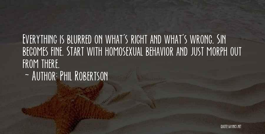 Phil Robertson Quotes: Everything Is Blurred On What's Right And What's Wrong. Sin Becomes Fine. Start With Homosexual Behavior And Just Morph Out