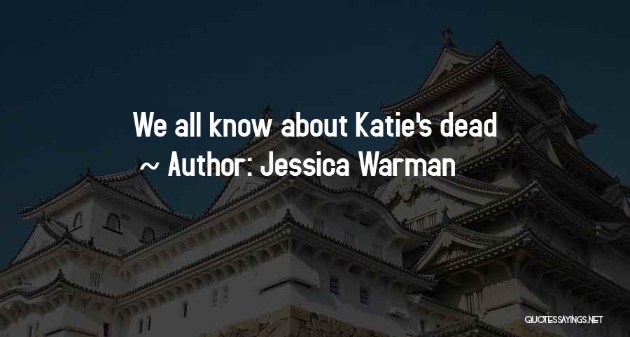 Jessica Warman Quotes: We All Know About Katie's Dead
