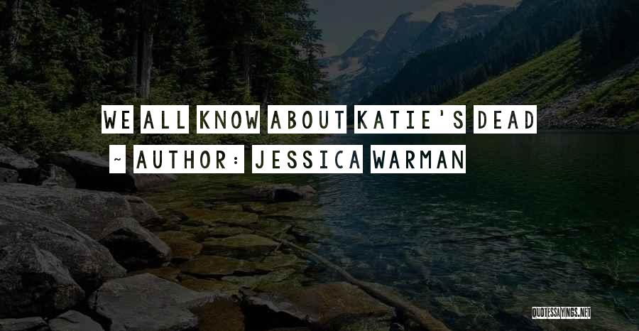 Jessica Warman Quotes: We All Know About Katie's Dead