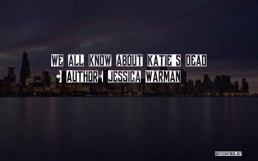 Jessica Warman Quotes: We All Know About Katie's Dead