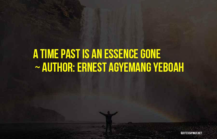 Ernest Agyemang Yeboah Quotes: A Time Past Is An Essence Gone