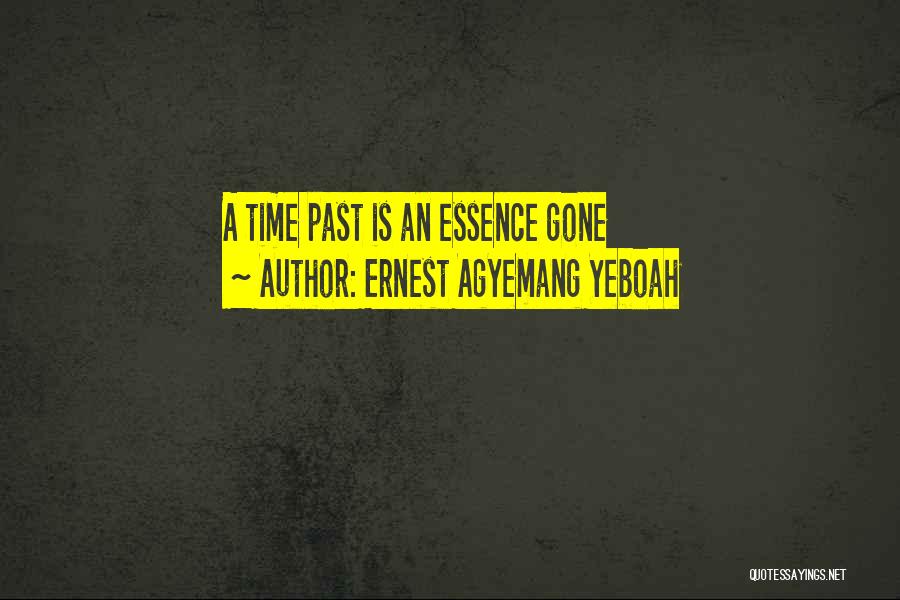 Ernest Agyemang Yeboah Quotes: A Time Past Is An Essence Gone