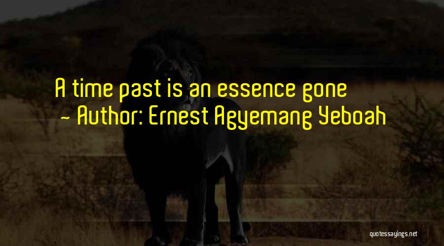 Ernest Agyemang Yeboah Quotes: A Time Past Is An Essence Gone