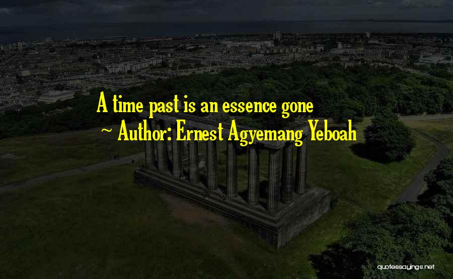 Ernest Agyemang Yeboah Quotes: A Time Past Is An Essence Gone