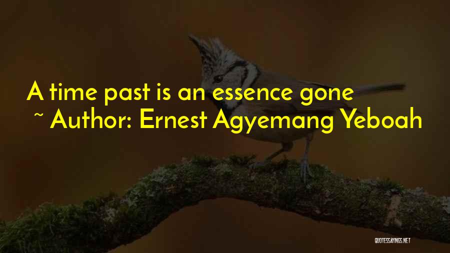 Ernest Agyemang Yeboah Quotes: A Time Past Is An Essence Gone